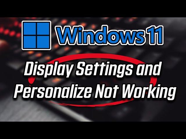 How To Fix Display Settings and Personalize Not Working in Windows 11 and Windows 10