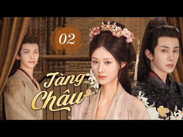 TÀNG CHÂU - Tập 02 | Tình Yêu Cấm Kỵ Của Đại Tướng Quân Bá Đạo Và Nhị Tiểu Thư Bị Coi Thường