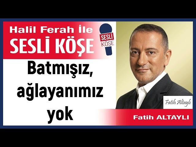 Fatih Altaylı: 'Batmışız, ağlayanımız yok' 30/04/25 Halil Ferah ile Sesli Köşe