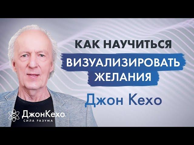 Джон Кехо. Не получается визуализация желаний. Как научится визуализировать?