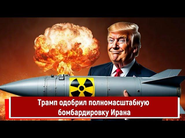 Трамп одобрил полномасштабную бомбардировку Ирана
