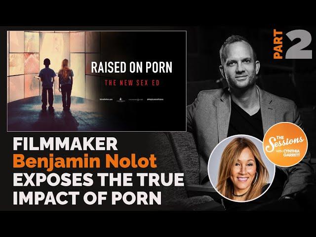 FILMMAKER BENJAMIN NOLOT EXPOSES THE TRUE IMPACT OF PORN | The Sessions w/ Cynthia Garrett