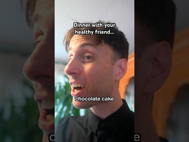 When you have dinner with your healthy friend…