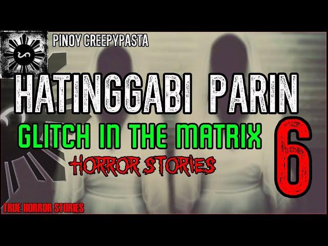 GLITCH IN THE MATRIX 6 - HATINGGABI PARIN | True Horror Stories | Pinoy Creepypasta