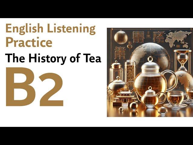 English Listening Practice B2 - The History and Cultural Significance of Tea Around the World