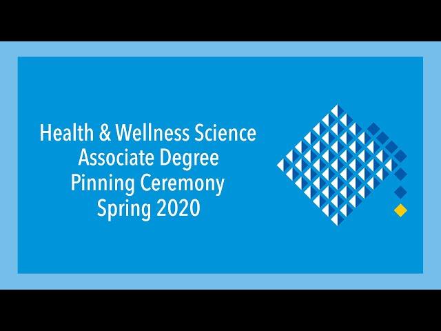 Health & Wellness Science Associate Degree Pinning Ceremony Spring 2020