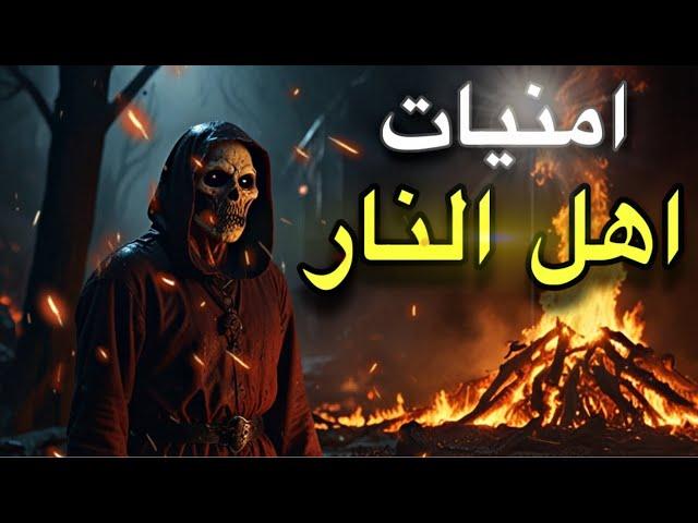 اربع امنيات بيطلبوهم اهل النار يوم القيامه