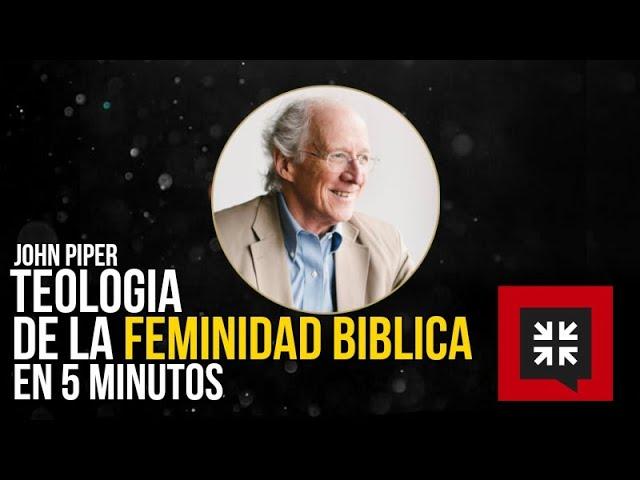 Resumen de la Feminidad bíblica -  John Piper