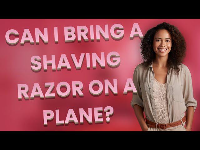 Can I bring a shaving razor on a plane?