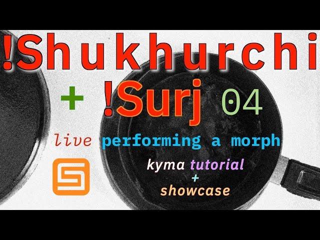 !Shukhurchi + !Surj 04: Morphing in Kyma 7 (Tutorial + Showcase)