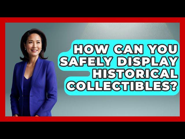 How Can You Safely Display Historical Collectibles? | The Collectibles Guide