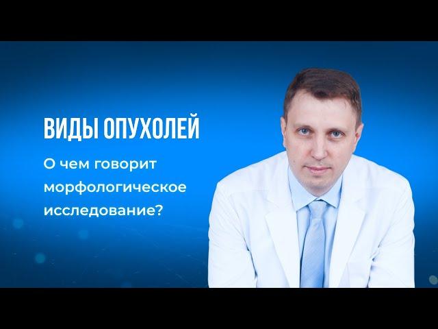 Виды опухолей.О чем говорит морфологическое исследование?