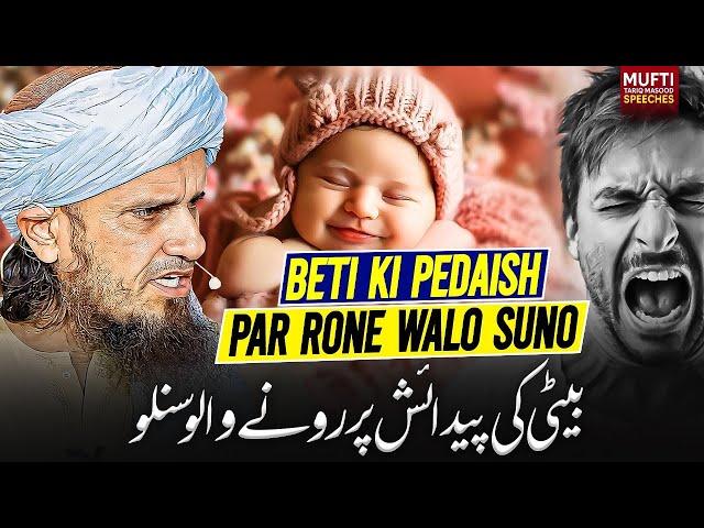 Beti Ki Pedaish Par Rone Walo Suno  | Mufti Tariq Masood Speeches 