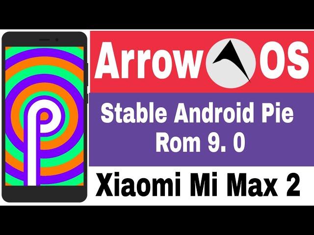 Arrow OS For Xiaomi Mi Max 2 [Stable Android Pie Rom 9. 0]