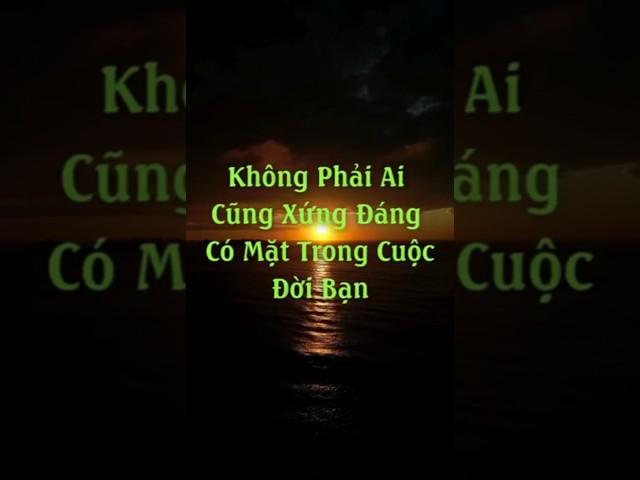 Không Phải Ai Cũng Xứng Đáng Có Mặt Trong Cuộc Đời Bạn #baihoccuocsong