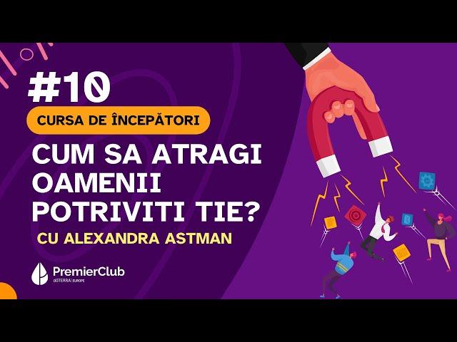 #10 Cum sa atragi oamenii potriviti tie? | cu Alexandra Astman | CURSA de INCEPATORI | Premier Club