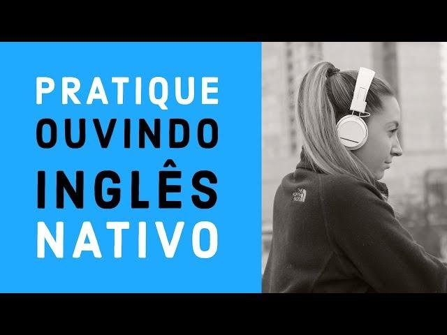 Pratique ouvindo inglês nativo - Treino eficiente de listening