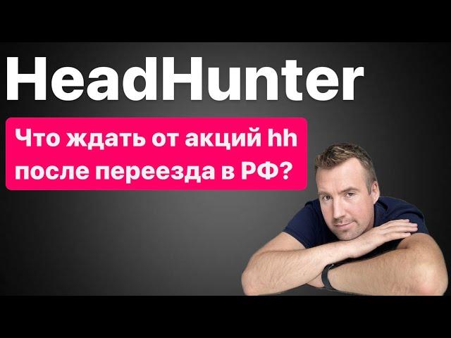 Что ждать от акций ХЕДХАНТЕР после переезда в РФ. Обзор HeadHunter (hh.ru). Как не потерять деньги!