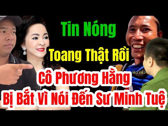  Tin Nóng Cô Phương Hằng Bị Bắt Vì Nói Đến Sư Minh Tuệ Toang Thật Rồi #langthangduongpho