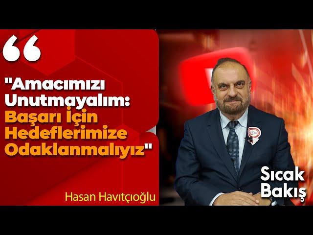 "Amacımızı Unutmayalım: Başarı İçin Hedeflerimize Odaklanmalıyız" Hasan Havıtçıoğlu