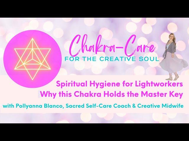 Spiritual Hygiene for Lightworkers - Why this Chakra Holds the Master Key