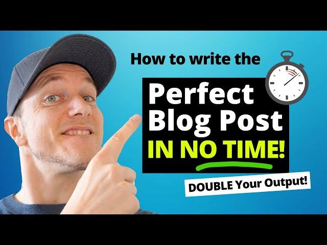 Write Perfect Blog Posts In NO TIME! (2x Your Output)