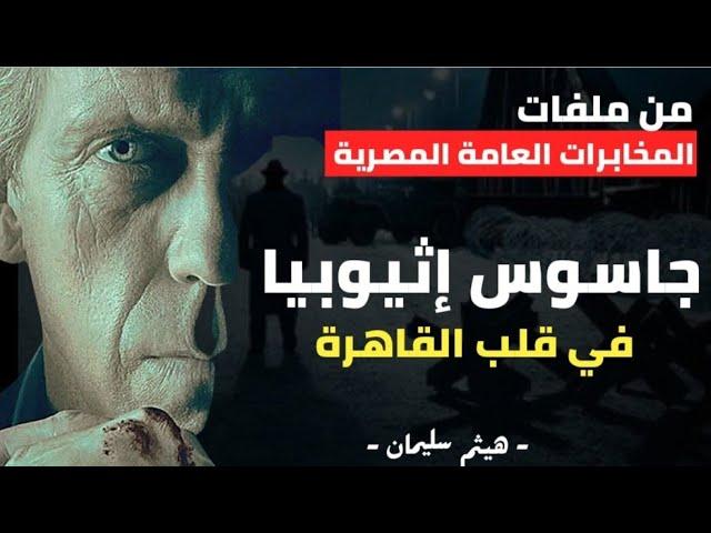 الجاسوس علي الفارحي - جاسوس إثيوبي في قلب القاهرة - من ملفات المخابرات العامة المصرية