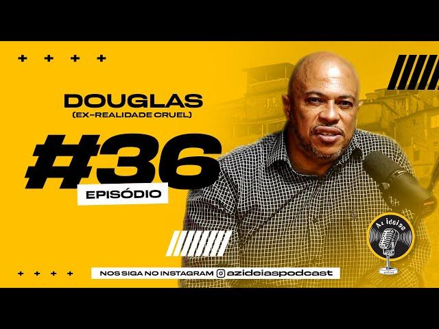 DOUGLAS (EX-REALIDADE CRUEL) - Az Ideias Podcast #36