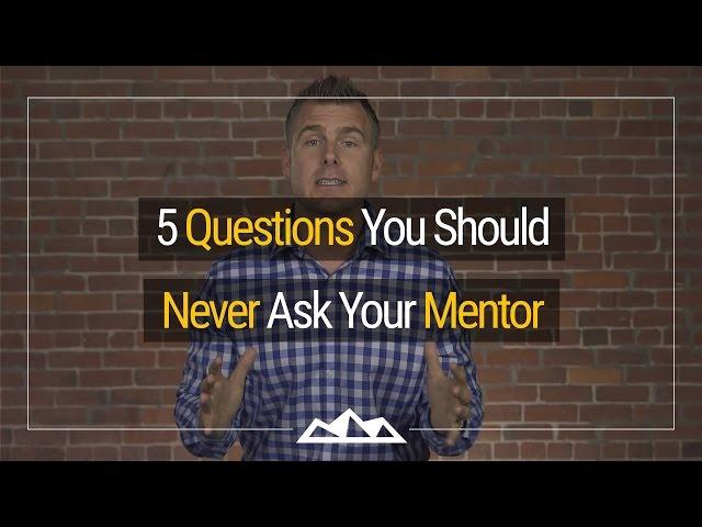 5 Questions You Should Never Ask Your Mentor