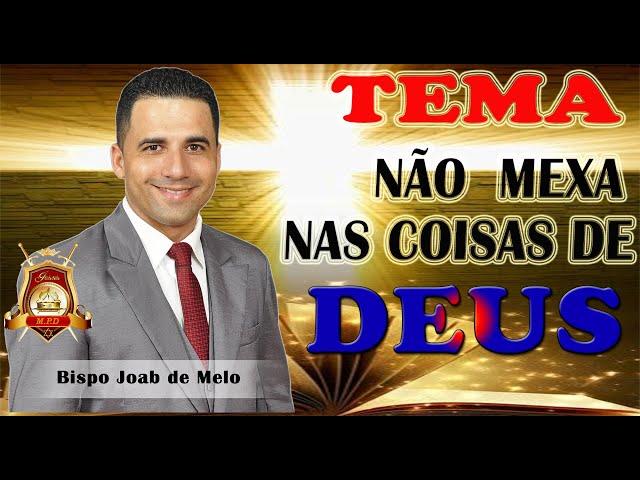 PREGAÇÃO FORTE COM O BISPO JOAB DE MELO. TEMA. NÃO MEXA NAS COIAS DE DEUS.