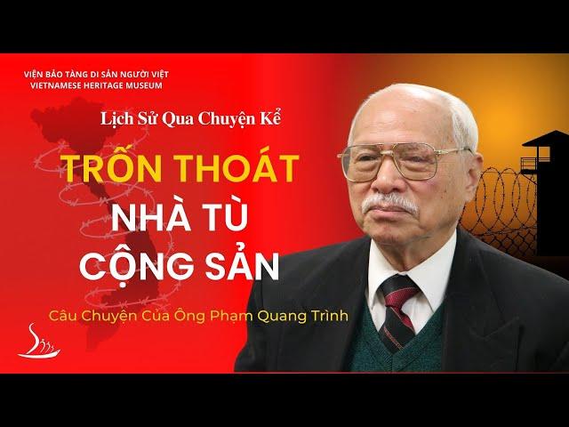 Cuộc Trốn Thoát Từ Nhà Tù Cộng Sản: Câu Chuyện của Ông Phạm Quang Trình | Lịch Sử Qua Chuyện Kể |VHM