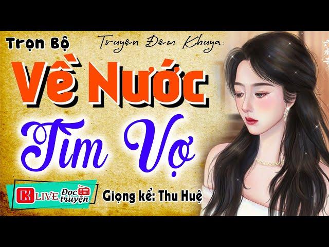 Nghe 3 phút cực kỳ hứng thú: " VỀ NƯỚC TÌM VỢ " - Full Tiểu thuyết hiện thực việt nam 2024