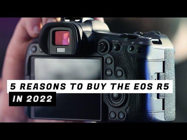 5 Reasons to Buy the EOS R5 in 2022