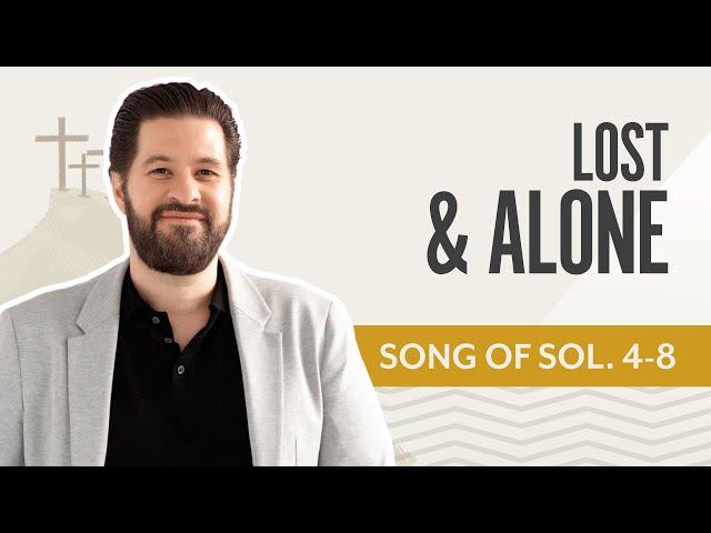 Lost & Alone | Song of Songs 4-8