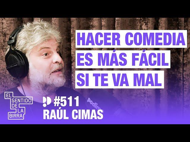 Hacer comedia es más fácil si te va mal. Raúl Cimas | Cap.511