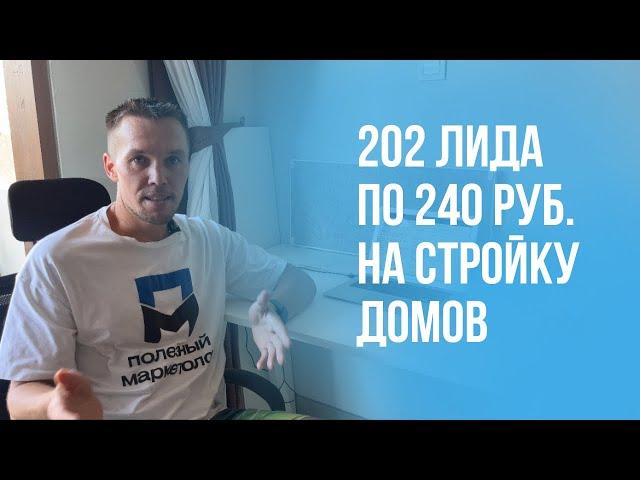 Обзор РК которая принесла 202 лида по 240 руб. в нише строительство домов