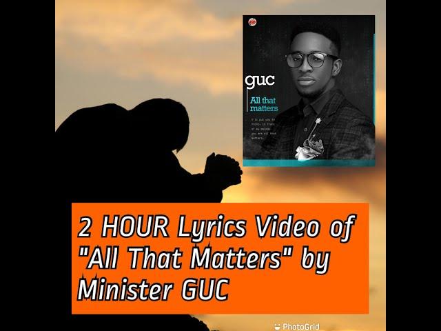 2 HOUR Lyrics Video of "All That Matters" by Minister GUC (Closed Captioned)