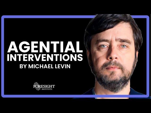 Michael Levin - Agential Interventions: From Diverse Intelligence to Next-generation Biomedicine