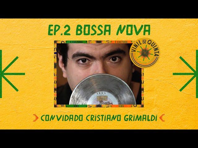 Vinil de Quinta: Bossa Nova, com Cristiano Grimaldi | Episódio 2, Lado A (Pt. 1)