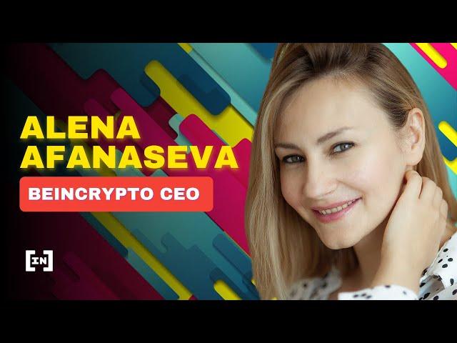 "We Will See Decentralized Technology Everywhere" | Alena Afanaseva, CEO of BeInCrypto