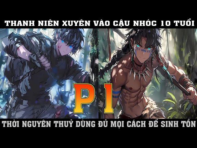 THANH NIÊN XUYÊN VÀO CẬU NHÓC 10 TỦI  THỜI NGUYÊN THỦY DÙNG MỌI CÁCH ĐỂ SINH TỒN |P1