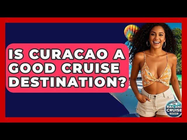 Is Curacao A Good Cruise Destination? - The Rail and Cruise Experts