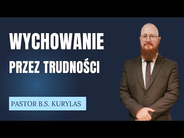 "Wychowanie przez trudności" Pastor Bartłomiej Szymon Kurylas