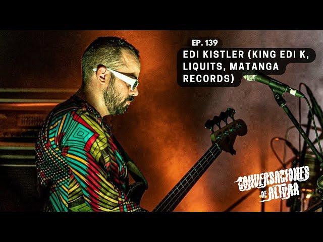 EP. 139 - Edi Kistler (King Edi K, Matanga Records, Liquits)