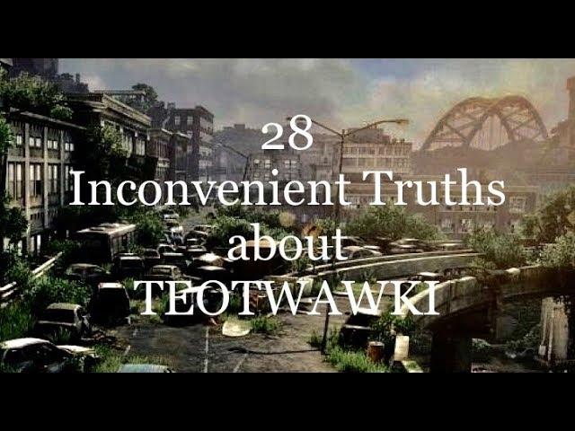 28 Inconvenient Truths about TEOTWAWKI