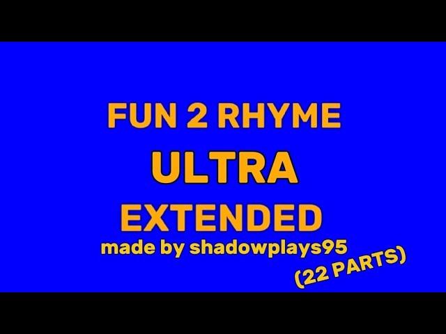 fun 2 rhyme ULTRA EXTENDED (22 parts)