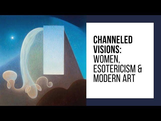 Channeled Visions: Women, Esotericism and Modern Art