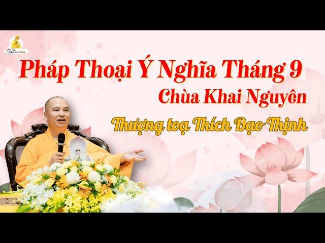 Pháp Thoại ý nghĩa Tháng 9 - chùa Khai Nguyên| Thượng Tọa Thích Đạo Thịnh