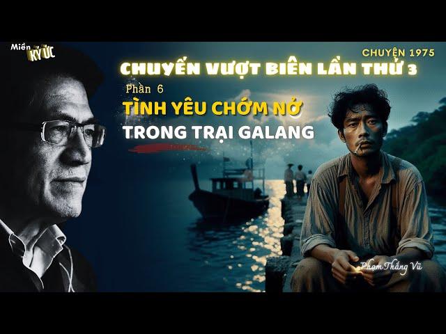 Ký ức về chuyến vượt biên không thành lần thứ 3 - Phần 6 - Tình Yêu Chớm Nở | Miền Ký Ức