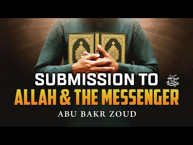 Submission To Allah & The Messenger | Abu Bakr Zoud